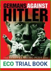 Germans Against Hitler The Stauffenberg Plot and Resistance Under the Third Reich