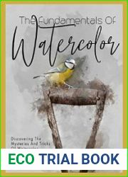 The Fundamentals Of Watercolor Discovering The Mysteries And Tricks Of Watercolor Painting