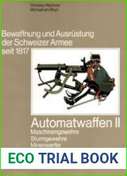 Automatwaffen II Machinengewehre, Strumgewehre, Minenwerfer, Handgrantenwerfer (Bewaffnung und Ausrustung der Schweizer Armee seit 1817 Bd.14)