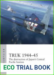 Truk 1944-1945 The Destruction of Japan’s Central Pacific Bastion (Osprey Air Campaign 26)
