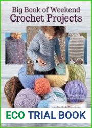 Big Book Of Weekend Crochet Projects 40 Stylish Projects from Sweaters and Scarves to Blankets