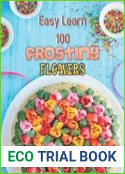 Easy Learn 100 Frosting Flowers The Full Process Manual to Pipe Flowers with Butter Icing