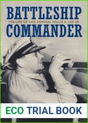 Battleship Commander The Life of Vice Admiral Willis A. Lee Jr.