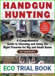 Handgun Hunting A Comprehensive Guide to Choosing and Using the Right Firearms for Big and Small Game