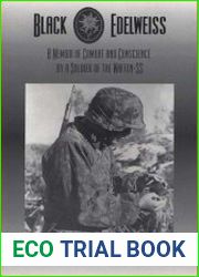 Black Edelweiss A Memoir Of Combat And Conscience By A Soldier Of The Waffen SS