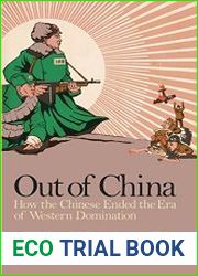 Out of China How the Chinese Ended the Era of Western Domination