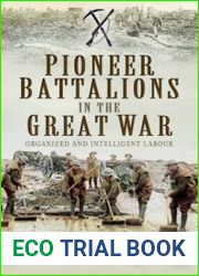 Pioneer Battalions in the Great War Organized and Intelligent Labour