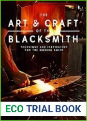The Art and Craft of the Blacksmith Techniques and Inspiration for the Modern Smith