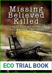 Missing Believed Killed The Royal Air Force and the Search for Missing Aircrew 1939-1952
