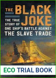 The Black Joke The True Story of One Ship|s Battle Against the Slave Trade