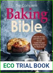 The Complete Baking Bible Cookbook, 150 Cake Recipes and 164 Cupcake, Pie and Cookie Recipes, 314 Baking Recipes