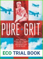 Pure Grit. How American World War II Nurses Survived Battle and Prison Camp in the Pacific