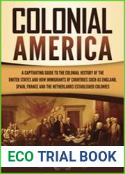 Colonial America A Captivating Guide to the Colonial History of the United States and How Immigrants of Countries Such