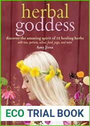 Herbal Goddess Discover the Amazing Spirit of 12 Healing Herbs with Teas, Potions, Salves, Food, Yoga, and More