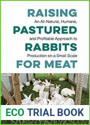 Raising Pastured Rabbits for Meat An All-Natural, Humane, and Profitable Approach to Production on a Small Scale