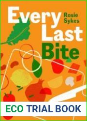 Every Last Bite Save Money, Time and Waste with 70 Recipes that Make the Most of Mealtimes