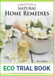 Complete Guide to Natural Home Remedies Over 100 Recipes - Essential Oils, Herbs, and Natural Ingredients