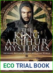 The King Arthur Mysteries Arthur|s Britain and Early Medieval World