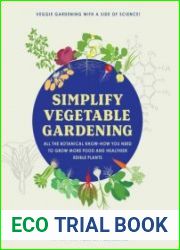 Simplify Vegetable Gardening All the botanical know-how you need to grow more food and healthier edible plants