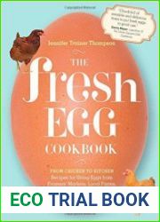 The Fresh Egg Cookbook From Chicken to Kitchen, Recipes for Using Eggs from Farmers’ Markets, Local Farms, and Your Own Backyard