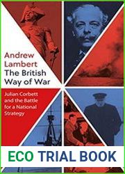 The British Way of War Julian Corbett and the Battle for a National Strategy