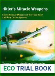 Hitler|s Miracle Weapons Secret Nuclear Weapons of the Third Reich and Their Carrier Systems Volume 1 The Luftwaffe and Kriegsmarine