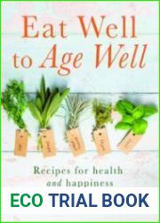 Eat Well to Age Well Recipes for health and happiness