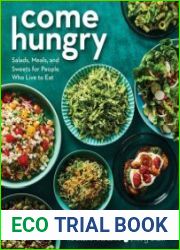 Come Hungry Salads, Meals, and Sweets for People Who Live to Eat