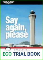 Say Again, Please A Pilot|s Guide to Radio Communications, 7th Edition