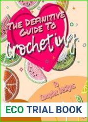 The Definitive Guide To Crocheting From Basic Techniques To Complex Designs
