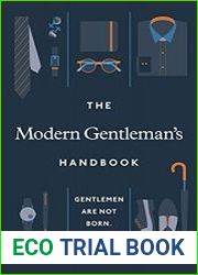 The Modern Gentleman’s Handbook Gentlemen are not born, they are made