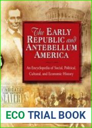 The Early Republic and Antebellum America An Encyclopedia of Social, Political, Cultural, and Economic History
