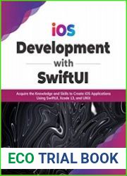 iOS Development with SwiftUI Acquire the Knowledge and Skills to Create iOS Applications Using SwiftUI, Xcode 13, and UIKit