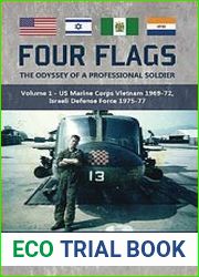 Four Flags The Odyssey of a Professional Soldier. Part 1 US Marine Corps Vietnam 1969-72, Israeli Defence Force 1975-77