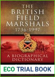 The British Field Marshalls 1736-1997 A Biographical Dictionary