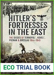 Hitler|s Fortresses in the East The Sieges of Ternopol|, Kovel|, Poznan and Breslau 1944–1945