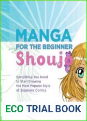 Manga for the Beginner Shoujo Everything You Need to Start Drawing the Most Popular Style of Japanese Comics