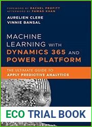 Machine Learning with Dynamics 365 and Power Platform The Ultimate Guide to Apply Predictive Analytics