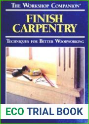 Finish Carpentry Techniques for Better Woodworking (The Workshop Companion)