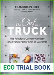 The Chef in a Truck The Fabulous Culinary Odyssey of a French Pastry Chef in California