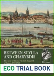 Between Scylla and Charybdis The Army of Elector Friedrich August II of Saxony, 1733-1763 Part I Staff and Cavalry / Part II Infantry and Artillery (From Reason to Revolution 1721-1815 №18,36)