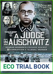 A Judge in Auschwitz Konrad Morgen|s Crusade Against SS Corruption & |Illegal| Murder
