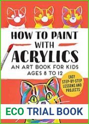 How to Paint with Acrylics An Art Book for Kids Ages 8 to 12