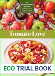 Tomato Love 44 Mouthwatering Recipes for Salads, Sauces, Stews, and More