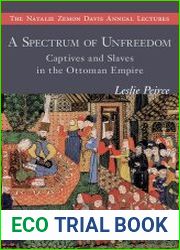 A Spectrum of Unfreedom Captives and Slaves in the Ottoman Empire