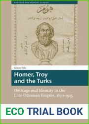 Homer, Troy and the Turks Heritage and Identity in the Late Ottoman Empire, 1870-1915