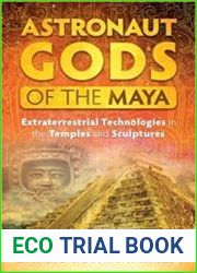 Astronaut Gods of the Maya Extraterrestrial Technologies in the Temples and Sculptures