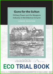 Guns for the Sultan Military Power and the Weapons Industry in the Ottoman Empire