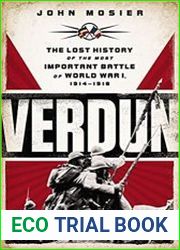 Verdun The Lost History of the Most Important Battle of World War I
