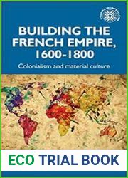 Building the French empire, 1600–1800 Colonialism and material culture